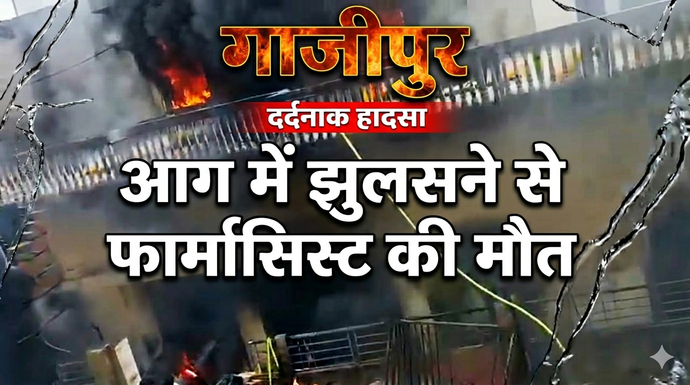 गाजीपुर में भीषण आग: मेडिकल स्टोर संचालक की जलकर मौत, लाखों का नुकसान